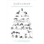 Subhuman The Moral Psychology of Human Attitudes to Animals