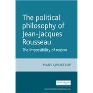 The Political Philosophy of Jean-Jacques Rousseau The Impossibilty of Reason