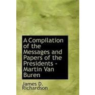 A Compilation of the Messages and Papers of the Presidents: Martin Van Buren