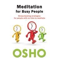 Meditation for Busy People Stress-Beating Strategies for People with No Time to Meditate