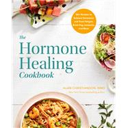 The Hormone Healing Cookbook 80+ Recipes to Balance Hormones and Treat Fatigue, Brain Fog, Insomnia, and More