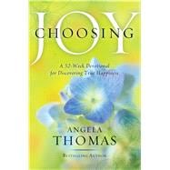 Choosing Joy A 52-Week Devotional for Discovering True Happiness