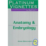 Platinum Vignettes - Anatomy & Embryology; Ultra-High Yield Clinical Case Scenarios For USMLE Step 1