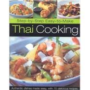Step-by-Step Easy to Make Thai Cooking: Authentic Dishes Made Easy, With 70 Delicious Recipes Shown in 325 step-by-step Photographs