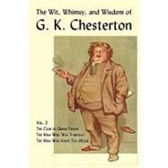 The Wit, Whimsy, and Wisdom of G. K. Chesterton: The Club of Queer Trades, the Man Who Was Thursday, the Man Who Knew Too Much