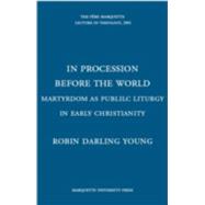 In Procession Before the World : Martyrdom As Public Liturgy in Early Christianity