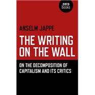 The Writing on the Wall On the Decomposition of Capitalism and Its Critics