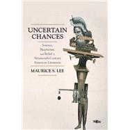 Uncertain Chances Science, Skepticism, and Belief in Nineteenth-Century American Literature
