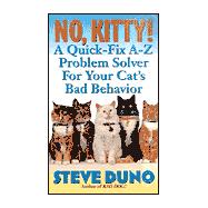 No, Kitty! : A Quick-Fix A-Z Problem Solver for Your Cat's Bad Behavior