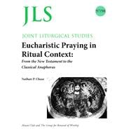 Eucharistic Praying in Ritual Context: From the New Testament to the Classical Anaphoras