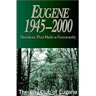 Eugene, 1945-2000 : Decisions That Made a Community