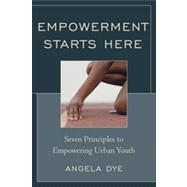 Empowerment Starts Here Seven Principles to Empowering Urban Youth