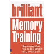 Brilliant Memory Training Stop worrying about your memory and start using it - to the full!,9780273745815