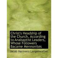 Christ's Headship of the Church, According to Anabaptist Leaders, Whose Followers Bacame Mennonites