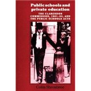 Public Schools and Private Education The Clarendon Commission 1861-64 and the Public Schools Acts