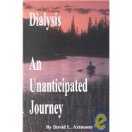 Dialysis - An Unanticipated Journey : A Life Experience on Dialysis for 30+ Years