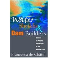 Water Sheikhs and Dam Builders: Stories of People and Water in the Middle East
