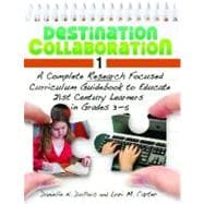 Destination Collaboration 1: A Complete Research Focused Curriculum Guidebook to Educate 21st Century Learners in Grades 3-5