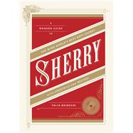 Sherry A Modern Guide to the Wine World's Best-Kept Secret, with Cocktails and Recipes