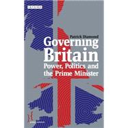 Governing Britain Power, Politics and the Prime Minister