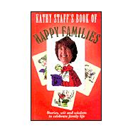 Kathy Staff's Book of Happy Families : Stories, Wit and Wisdom to Celebrate Family Life