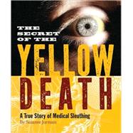 The Secret of the Yellow Death: A True Story of Medical Sleuthing