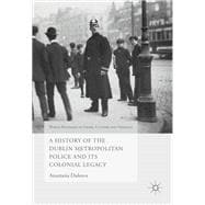 A History of the Dublin Metropolitan Police and Its Colonial Legacy
