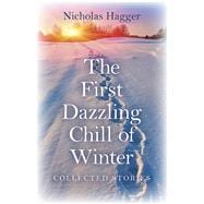 The First Dazzling Chill of Winter Collected Stories
