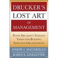 Drucker’s Lost Art of Management: Peter Drucker’s Timeless Vision for Building Effective Organizations