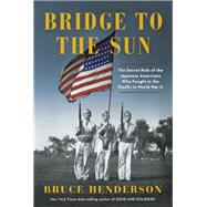 Bridge to the Sun The Secret Role of the Japanese Americans Who Fought in the Pacific in World War  II,9780525655817