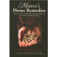 Mama's Home Remedies Discover Time-Tested Secrets of Good Health and the Pleasures of Natural Living