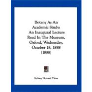 Botany As an Academic Study : An Inaugural Lecture Read in the Museum, Oxford, Wednesday, October 18, 1888 (1888)