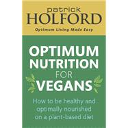 Optimum Nutrition for Vegans How to be healthy and optimally nourished on a plant-based diet