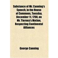 Substance of Mr. Canning's Speech, in the House of Commons, Tuesday, December 11, 1798, on Mr. Tierney's Motion, Respecting Continental Alliances