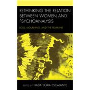 Rethinking the Relation between Women and Psychoanalysis Loss, Mourning, and the Feminine