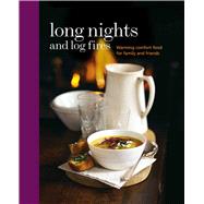 Long Nights and Log Fires: Warming Comfort Food for Family and Friends
