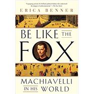 Be Like the Fox Machiavelli In His World