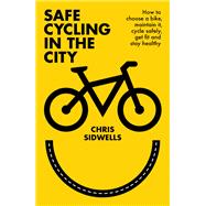 Safe Cycling in the City How to choose a bike, maintain it, cycle safely, get fit and stay healthy