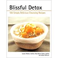 Blissful Detox : Over 100 Simply Delicious Cleansing Recipes