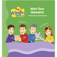 The Wiggles Here to Help: Mind Your Manners! A Book About Good Manners