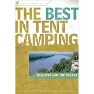 The Best in Tent Camping: Missouri and Ozarks A Guide for Car Campers Who Hate RVs, Concrete Slabs, and Loud Portable Stereos