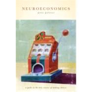 Neuroeconomics A Guide to the New Science of Making Choices