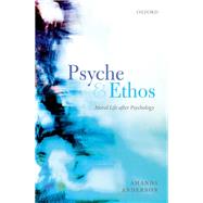 Psyche and Ethos Moral Life After Psychology