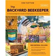 The Backyard Beekeeper, 5th Edition An Absolute Beginner's Guide to Keeping Bees in Your Yard and Garden – Natural beekeeping techniques – New Varroa mite and American foulbrood treatments – Introduction to technologies for recordkeeping and maintenance