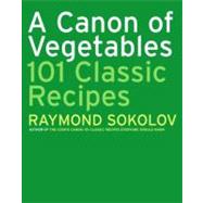 A Canon of Vegetables: 101 Classic Recipes