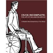 C5/C6 Incomplete: The Life of William Delaroux A Graphic Novel (Inspired by a True Story)