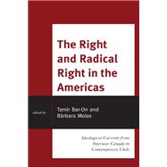 The Right and Radical Right in the Americas Ideological Currents from Interwar Canada to Contemporary Chile