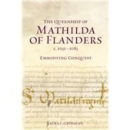 The Queenship of Mathilda of Flanders, c. 1031-1083