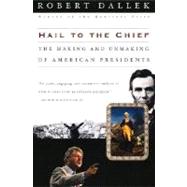 Hail to the Chief The Making and Unmaking of American Presidents