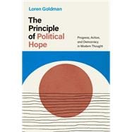 The Principle of Political Hope Progress, Action, and Democracy in Modern Thought